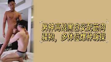 黑白筋肉猛男狂操极品骚狗 多体位爆种内射颜射双飞海报剧照